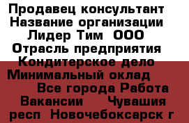 Продавец-консультант › Название организации ­ Лидер Тим, ООО › Отрасль предприятия ­ Кондитерское дело › Минимальный оклад ­ 26 000 - Все города Работа » Вакансии   . Чувашия респ.,Новочебоксарск г.